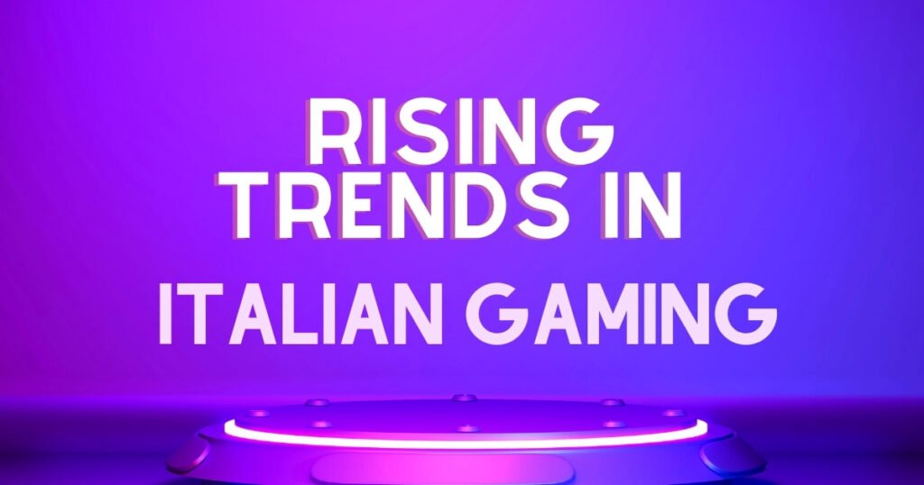 Rising Trends in Italian Gaming